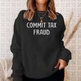 Commit Tax Fraud Tax Sweatshirt Gifts for Her