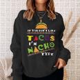 Cool If You Dont Like Tacos Im Nacho Type Funny Gift Tacos Funny Gifts Sweatshirt Gifts for Her