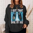 I Got That Dog In Me Xray Saying Meme Sweatshirt Gifts for Her