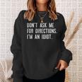 Dont Ask Me For Directions Im An Idiot Sweatshirt Gifts for Her