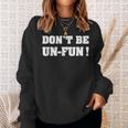 Dont Be Un-Fun Motivational Positive Message Funny Saying Sweatshirt Gifts for Her