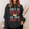 Don't Be Upsetti Eat Some Spaghetti Italian Food Sweatshirt Gifts for Her