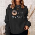 Donut Kill My Vibe Food Pun Funny Foodie Food Lovers Sweatshirt Gifts for Her