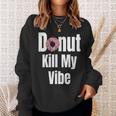 Donut Kill My Vibe Funny Doughnut Sweatshirt Gifts for Her
