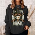 Drums Are The Bacon Of Music Drumming Drummer Music Lover Sweatshirt Gifts for Her