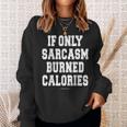 Funny Exercise- If Only Sarcasm Burned Calories Sweatshirt Gifts for Her