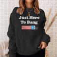 Funny Fourth Of July 4Th Of July Im Just Here To Bang 2 Sweatshirt Gifts for Her