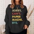 Retro Paper-Mache Sorry Can't Paper-Mache Bye Sweatshirt Gifts for Her