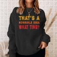 Funny Thats A Horrible Idea What Time Funny Sarcasm Quote Sweatshirt Gifts for Her