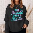 Funny The Mermaid Looks Like Me Quote Sweatshirt Gifts for Her