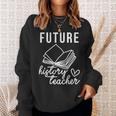 Future History Teacher Nice Gift For College Student Sweatshirt Gifts for Her