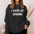 Hilarious I Suck At Sewing Quote Sweatshirt Gifts for Her