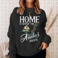 Home Is Where The Anchor Drops Sailboat Sailor Sweatshirt Gifts for Her