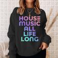 House Music All Life Long - Edm Rave Sweatshirt Gifts for Her
