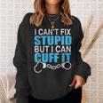 I Cant Fix Stupid But I Can Cuff It Great Policemen Sweatshirt Gifts for Her