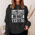 I Dont Always Drink Scotch Oh Wait Yes I Do Sweatshirt Gifts for Her