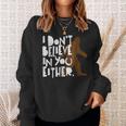 I Dont Believe In You Either Distressed Bigfoot Believe Funny Gifts Sweatshirt Gifts for Her