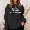 I Gotta Go Julia We Got Cows Apparel Gifts For Cows Lovers Funny Gifts Sweatshirt Gifts for Her