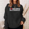 I Love Being Delusional | I Heart Being Delusional Funny Sweatshirt Gifts for Her