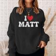 I Love Matt I Heart Matt Sweatshirt Gifts for Her