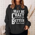 I May Be Crazy But Crazy Is Far Better Than Stupid Funny Sweatshirt Gifts for Her