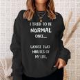 I Tried To Be Normal Once Worst Two Minutes My Life Funny Sweatshirt Gifts for Her