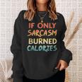 If Only Sarcasm Burned Calories Funny Workout Quote Sweatshirt Gifts for Her