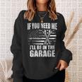 If You Need Me Ill Be In The Garage Car Dad Mechanics Sweatshirt Gifts for Her