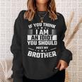If You Think I Am An Idiot You Should Meet My Brother Funny Gifts For Brothers Sweatshirt Gifts for Her