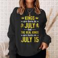 Kings Are Born In July The Real Kings Are Born On July 15 Sweatshirt Gifts for Her