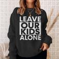 Leave Our Kids Alone Sweatshirt Gifts for Her