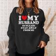 I Love My Husband I Love My Hot Husband So Stay Away Sweatshirt Gifts for Her