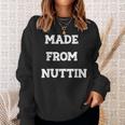 Made From Nuttin Sweatshirt Gifts for Her