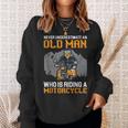 Never Underestimate An Old Man Who Is Riding A Motorcycle Sweatshirt Gifts for Her