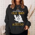 Never Underestimate An Old Man Who Knows Aikido Sweatshirt Gifts for Her