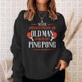 Never Underestimate An Old Man Who Plays Ping Pong Funny Old Man Funny Gifts Sweatshirt Gifts for Her