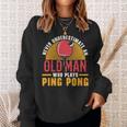 Never Underestimate An Old Man Who Plays Ping Pong Player Sweatshirt Gifts for Her