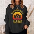 Never Underestimate An Old Man With A Camera Photography Sweatshirt Gifts for Her