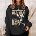 Never Underestimate An Old Man With A Tennis Racquet Sweatshirt Gifts for Her
