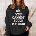 No You Cannot Touch My Hair Idea Sweatshirt Gifts for Her No You Cannot Touch My Hair Idea Sweatshirt Gifts for Her