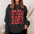 No My First Name Aint Baby Funny Saying Humor Quotes Sweatshirt Gifts for Her
