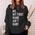 No My First Name Aint Baby Funny Saying Humor Sweatshirt Gifts for Her