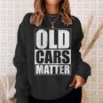 Old Cars Matter Funny Classic Car Enthusiast Vintage Hot Rod Cars Funny Gifts Sweatshirt Gifts for Her