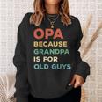 Opa Because Grandpa Is For Old Guys Vintage Funny Opa Gift For Mens Sweatshirt Gifts for Her