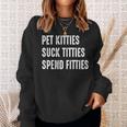 Pet Kitties Suck Titties Spend Fitties Sweatshirt Gifts for Her
