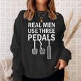 Real Men Use Three Pedals Manual Shift Stick Car Sweatshirt Gifts for Her