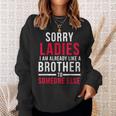 Sorry Ladies Im Already Like A Brother To Someone Else Funny Gifts For Brothers Sweatshirt Gifts for Her