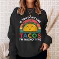 Taco If You Dont Like Tacos Im Nacho Type Funny Sweatshirt Gifts for Her