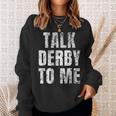 Talk Derby To Me Funny Talk Dirty To Me Pun Sweatshirt Gifts for Her
