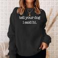 Tell Your Dog I Said Hi Funny Dog Walker Animal Friends Sweatshirt Gifts for Her
